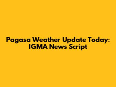 Pagasa Weather Update Today: IGMA News Script