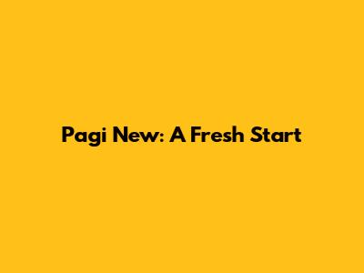 Pagi New: A Fresh Start