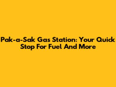 Pak-a-Sak Gas Station: Your Quick Stop For Fuel And More