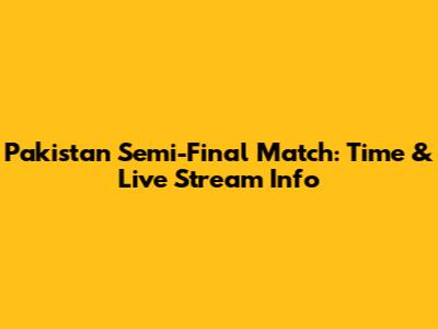 Pakistan Semi-Final Match: Time & Live Stream Info