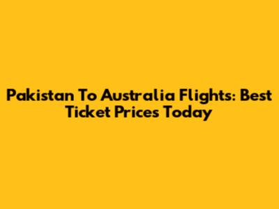 Pakistan To Australia Flights: Best Ticket Prices Today