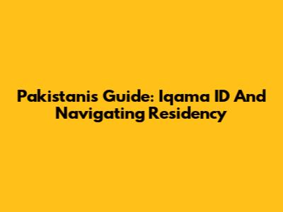Pakistani's Guide: Iqama ID And Navigating Residency