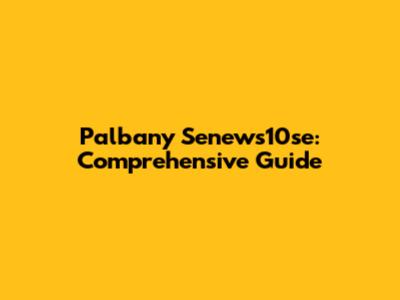 Palbany Senews10se: Comprehensive Guide
