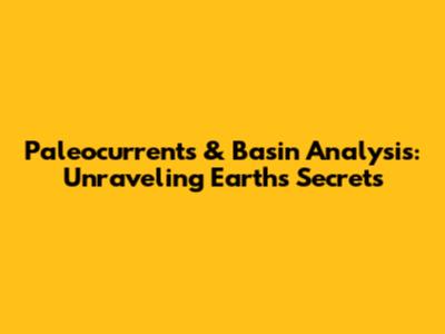 Paleocurrents & Basin Analysis: Unraveling Earth's Secrets