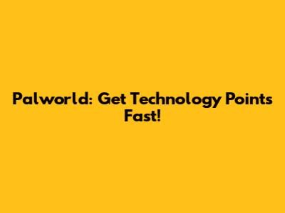 Palworld: Get Technology Points Fast!