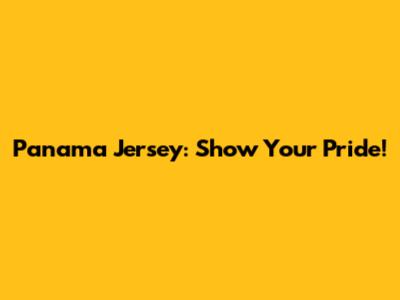 Panama Jersey: Show Your Pride!