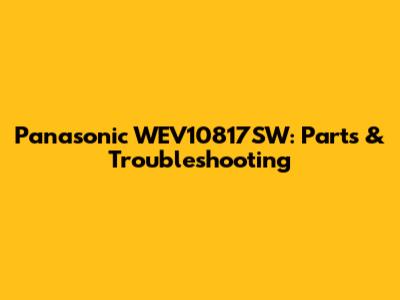 Panasonic WEV10817SW: Parts & Troubleshooting