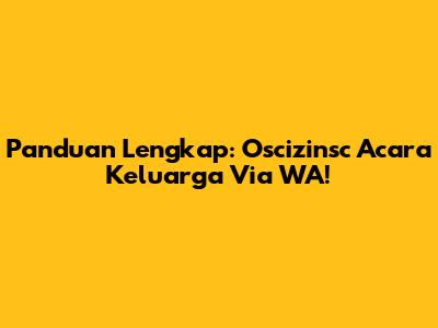Panduan Lengkap: Oscizinsc Acara Keluarga Via WA!