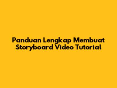 Panduan Lengkap Membuat Storyboard Video Tutorial