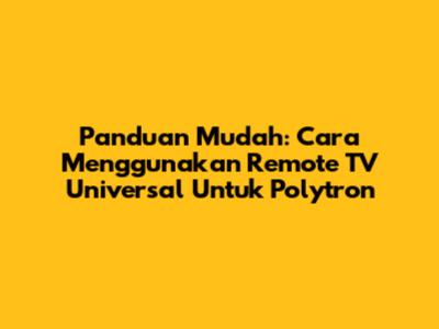 Panduan Mudah: Cara Menggunakan Remote TV Universal Untuk Polytron