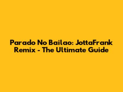 Parado No Bailao: JottaFrank Remix - The Ultimate Guide