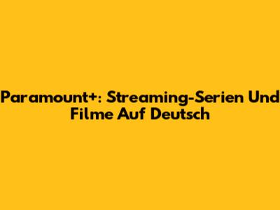 Paramount+: Streaming-Serien Und Filme Auf Deutsch