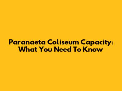 Paranaeta Coliseum Capacity: What You Need To Know