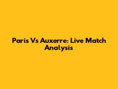 Paris Vs Auxerre: Live Match Analysis