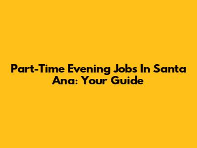 Part-Time Evening Jobs In Santa Ana: Your Guide
