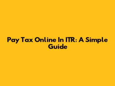 Pay Tax Online In ITR: A Simple Guide