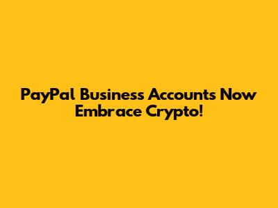 PayPal Business Accounts Now Embrace Crypto!