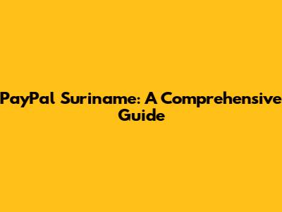PayPal Suriname: A Comprehensive Guide