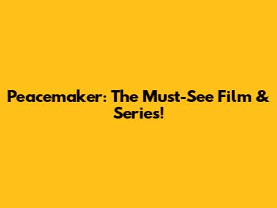 Peacemaker: The Must-See Film & Series!