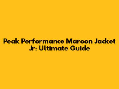 Peak Performance Maroon Jacket Jr: Ultimate Guide