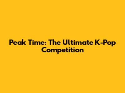 Peak Time: The Ultimate K-Pop Competition