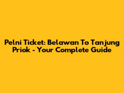 Pelni Ticket: Belawan To Tanjung Priok - Your Complete Guide
