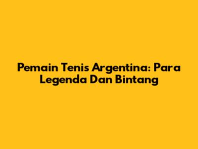 Pemain Tenis Argentina: Para Legenda Dan Bintang