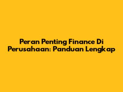 Peran Penting Finance Di Perusahaan: Panduan Lengkap