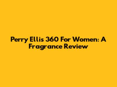 Perry Ellis 360 For Women: A Fragrance Review