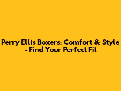 Perry Ellis Boxers: Comfort & Style - Find Your Perfect Fit