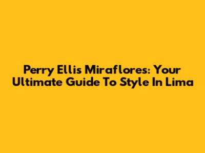 Perry Ellis Miraflores: Your Ultimate Guide To Style In Lima