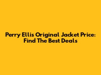 Perry Ellis Original Jacket Price: Find The Best Deals