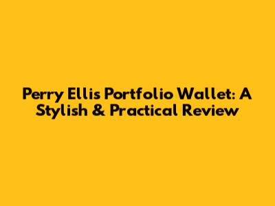Perry Ellis Portfolio Wallet: A Stylish & Practical Review