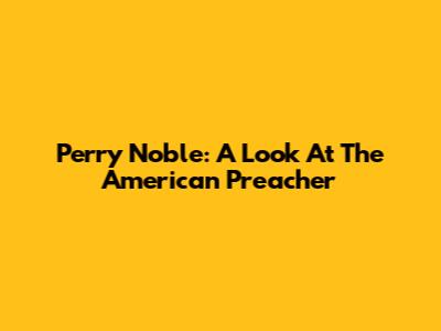 Perry Noble: A Look At The American Preacher