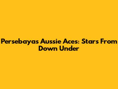 Persebaya's Aussie Aces: Stars From Down Under