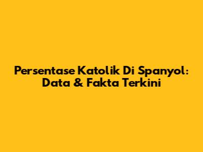 Persentase Katolik Di Spanyol: Data & Fakta Terkini