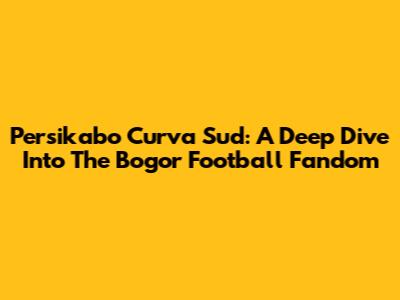 Persikabo Curva Sud: A Deep Dive Into The Bogor Football Fandom