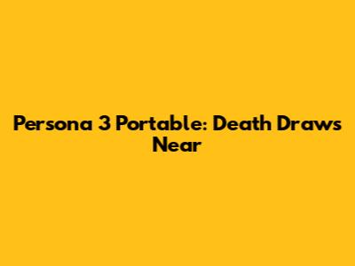 Persona 3 Portable: Death Draws Near