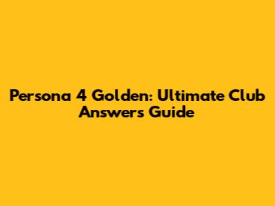 Persona 4 Golden: Ultimate Club Answers Guide