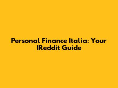 Personal Finance Italia: Your IReddit Guide