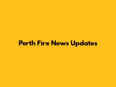 Perth Fire News Updates
