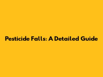 Pesticide Falls: A Detailed Guide