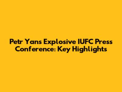 Petr Yan's Explosive IUFC Press Conference: Key Highlights