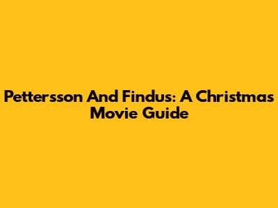 Pettersson And Findus: A Christmas Movie Guide