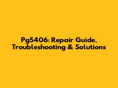 Pg5406: Repair Guide, Troubleshooting & Solutions