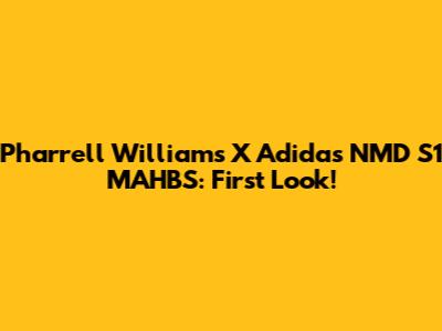 Pharrell Williams X Adidas NMD S1 MAHBS: First Look!
