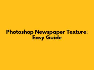 Photoshop Newspaper Texture: Easy Guide