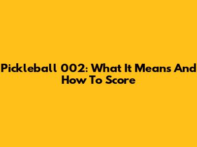 Pickleball 002: What It Means And How To Score