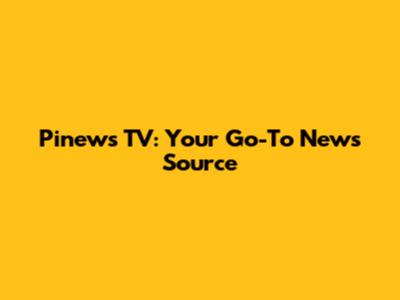 Pinews TV: Your Go-To News Source