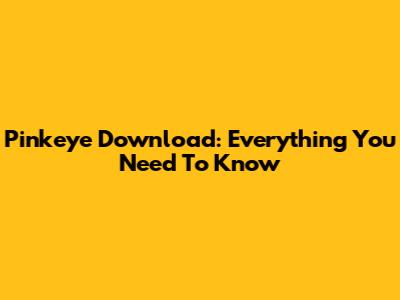 Pinkeye Download: Everything You Need To Know